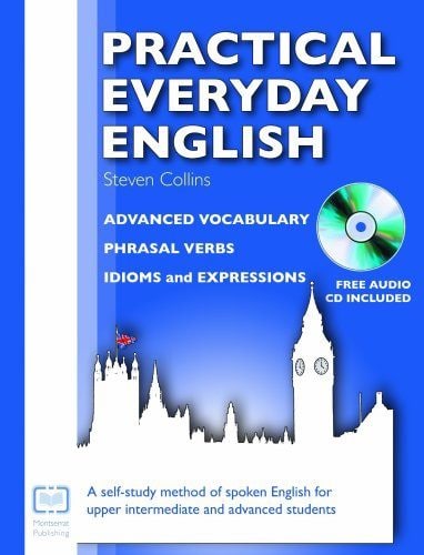 Practical Everyday English: Advanced Vocabulary, Phrasal Verbs, Idioms and Expre