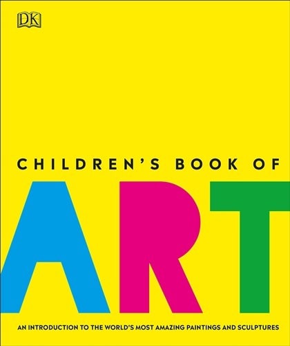 Children's Book of Art : An Introduction to the World's Most Amazing Paintings a